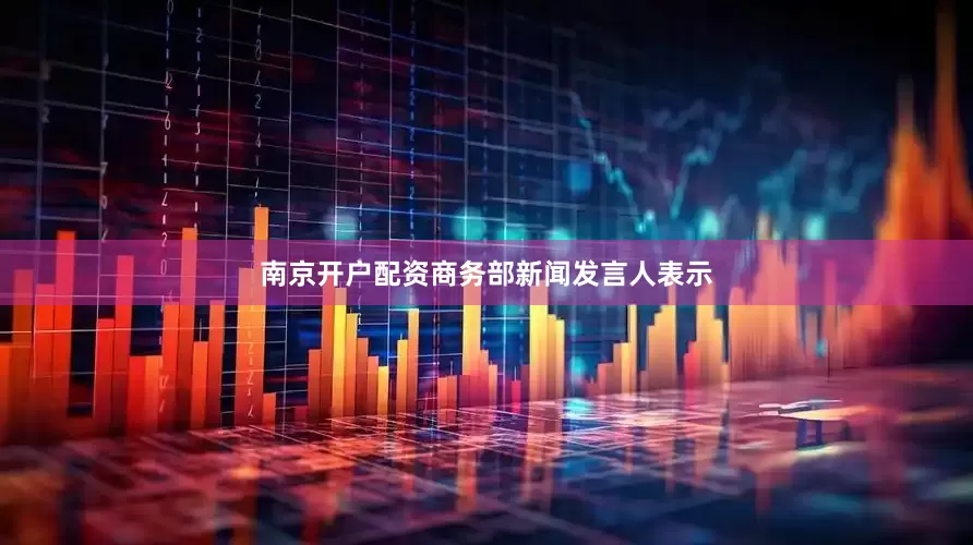 南京开户配资商务部新闻发言人表示