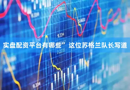 实盘配资平台有哪些” 这位苏格兰队长写道