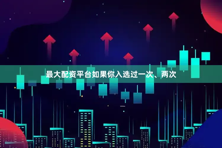 最大配资平台如果你入选过一次、两次