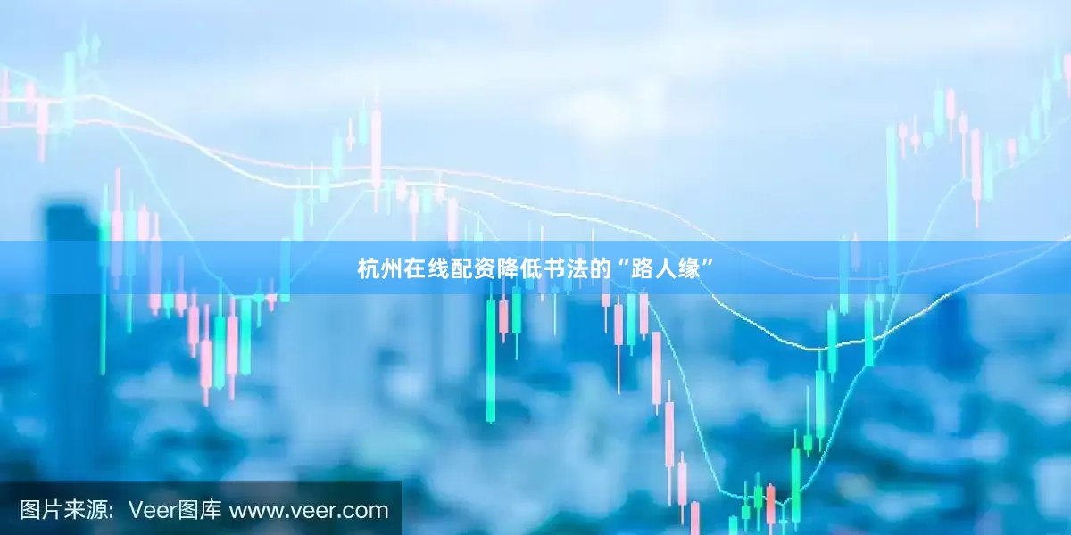 杭州在线配资降低书法的“路人缘”