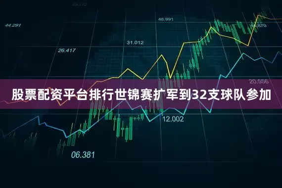 股票配资平台排行世锦赛扩军到32支球队参加