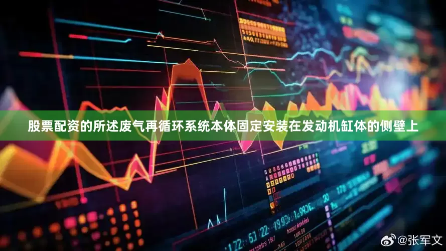 股票配资的所述废气再循环系统本体固定安装在发动机缸体的侧壁上