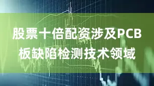 股票十倍配资涉及PCB板缺陷检测技术领域