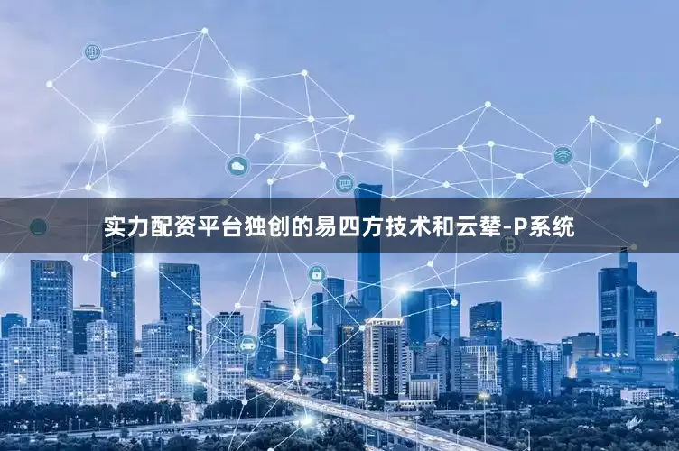 实力配资平台独创的易四方技术和云辇-P系统